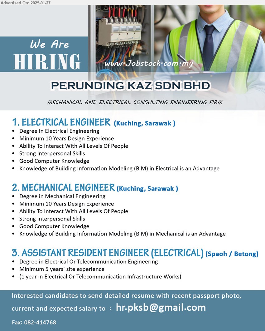 PERUNDING KAZ SDN BHD - 1. ELECTRICAL ENGINEER (Kuching), Degree in Electrical Engineering, Minimum 10 Years Design Experience,...
2. MECHANICAL ENGINEER (Kuching), Degree in Mechanical Engineering, Minimum 10 Years Design Experience,...
3. ASSISTANT RESIDENT ENGINEER (ELECTRICAL)  (Spaoh / Betong), Degree in Electrical Or Telecommunication Engineering, 5 years exp., ...
Email resume to ...