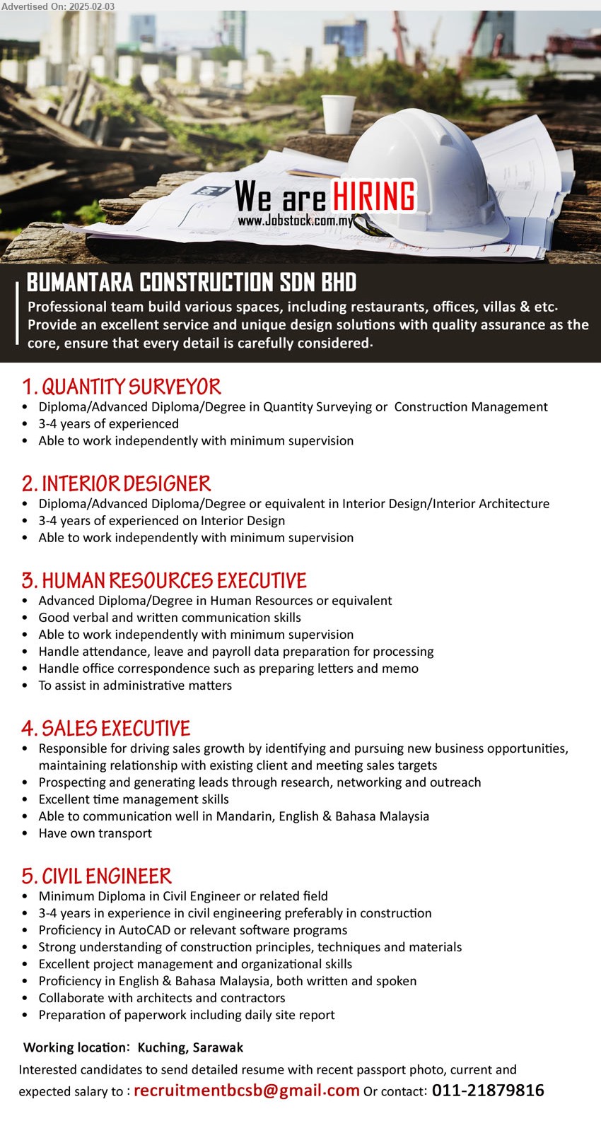 BUMANTARA CONSTRUCTION SDN BHD - 1. QUANTITY SURVEYOR (Kuching), Diploma/Advanced Diploma/Degree in Quantity Surveying or  Construction Management,...
2. INTERIOR DESIGNER (Kuching), Diploma/Advanced Diploma/Degree or equivalent in Interior Design/Interior Architecture,...
3. HUMAN RESOURCES EXECUTIVE (Kuching), Advanced Diploma/Degree in Human Resources, Good verbal and written communication skills,...
4. SALES EXECUTIVE (Kuching), Responsible for driving sales growth by identifying and pursuing new business opportunities, 
maintaining relationship with existing client and meeting sales targets,...
5. CIVIL ENGINEER (Kuching), Diploma in Civil Engineer or related field, 3-4 years in experience in civil engineering preferably in construction,...
Contact: 011-21879816 / Email resume.