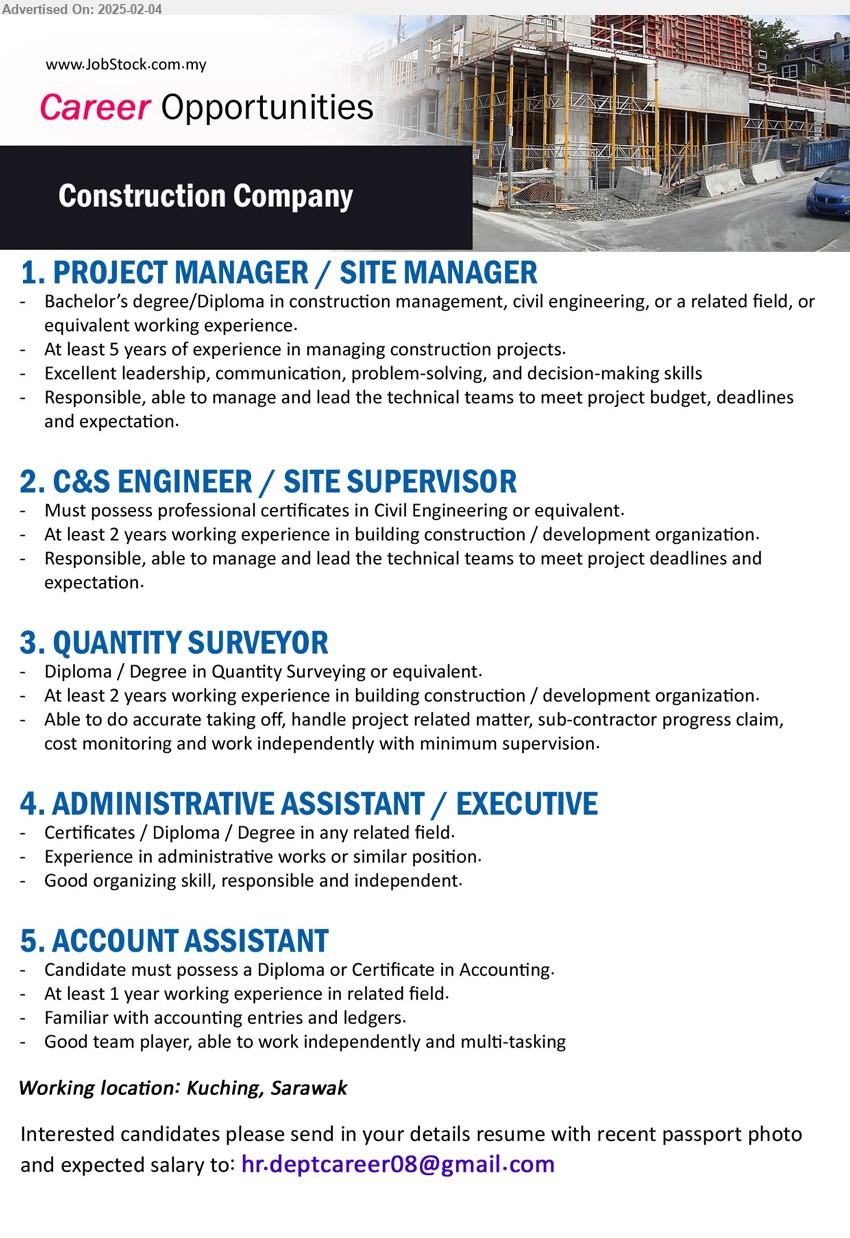 ADVERTISER (Construction Company) - 1. PROJECT MANAGER / SITE MANAGER (Kuching), Bachelor’s Degree/Diploma in Construction Management, Civil Engineering,...
2. C&S ENGINEER / SITE SUPERVISOR (Kuching), Must possess professional Certificates in Civil Engineering,...
3. QUANTITY SURVEYOR (Kuching), Diploma / Degree in Quantity Surveying, At least 2 years working experience in building construction / development organization,...
4. ADMINISTRATIVE ASSISTANT / EXECUTIVE (Kuching), Certificates / Diploma / Degree in any related field, Experience in administrative works or similar position,...
5. ACCOUNT ASSISTANT (Kuching), Diploma or Certificate in Accounting, At least 1 year working experience in related field.,...
Email resume.