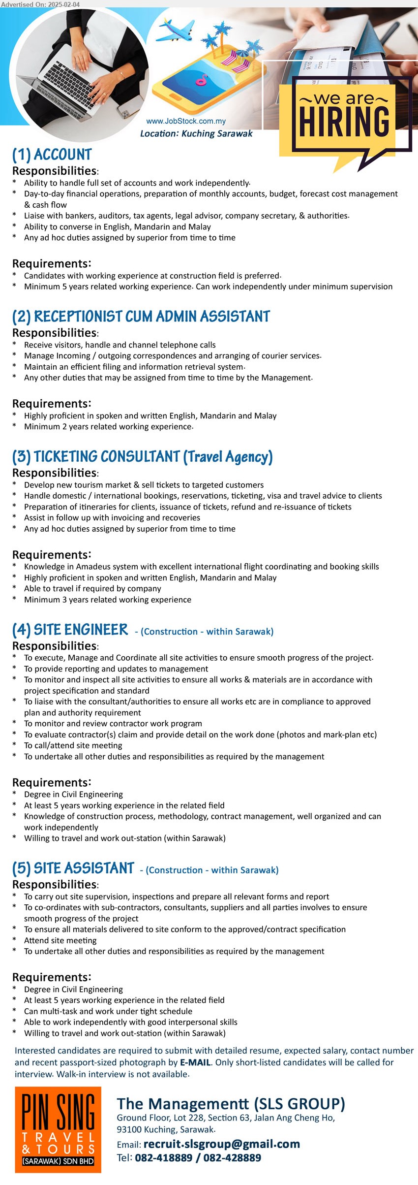 PIN SING TRAVEL & TOURS (SARAWAK) SDN BHD - 1. ACCOUNT (Kuching), Candidates with working experience at construction field is preferred, Minimum 5 yrs. exp.,...
2. RECEPTIONIST CUM ADMIN ASSISTANT  (Kuching), Minimum 2 years related working experience, Highly proficient in spoken and written English, Mandarin and Malay,...
3. TICKETING CONSULTANT (Travel Agency) (Kuching), Knowledge in Amadeus system with excellent international flight coordinating and booking skills,...
4. SITE ENGINEER (Construction - within Sarawak), Degree in Civil Engineering, At least 5 yrs. exp.,...
5. SITE ASSISTANT (Construction - within Sarawak), Degree in Civil Engineering, At least 5 yrs. exp.,...
Contact: 082-418889 / 082-428889 / Email resume.