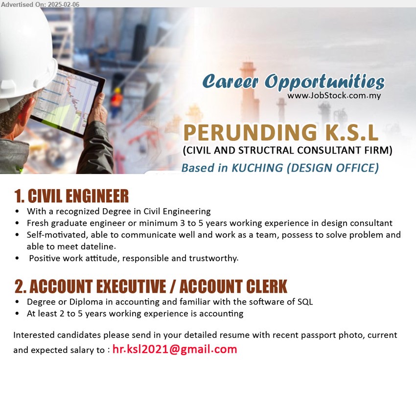 PERUNDING K.S.L - 1. CIVIL ENGINEER  (Kuching), With a recognized Degree in Civil Engineering, Fresh graduate engineer or minimum 3 to 5 yrs. exp.,...
2. ACCOUNT EXECUTIVE / ACCOUNT CLERK (Kuching), Degree or Diploma in Accounting and familiar with the software of SQL ,...
Email resume.