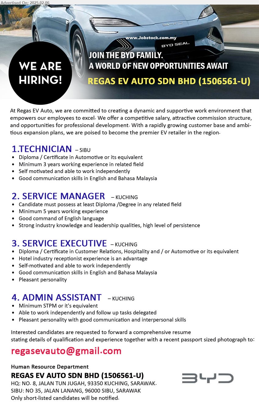 REGAS EV AUTO SDN BHD - 1.TECHNICIAN (Sibu), Diploma / Certificate in Automotive, 3 yrs. exp.,...
2. SERVICE MANAGER (Kuching),  Diploma /Degree 5 yrs. exp., strong industry knowledge and leadership qualities, high level of persistence,...
3. SERVICE EXECUTIVE (Kuching), Diploma / Certificate in Customer Relations, Hospitality and / or Automotive,...
4. ADMIN ASSISTANT (Kuching), STPM, Able to work independently and follow up tasks delegated,...
Email resume.