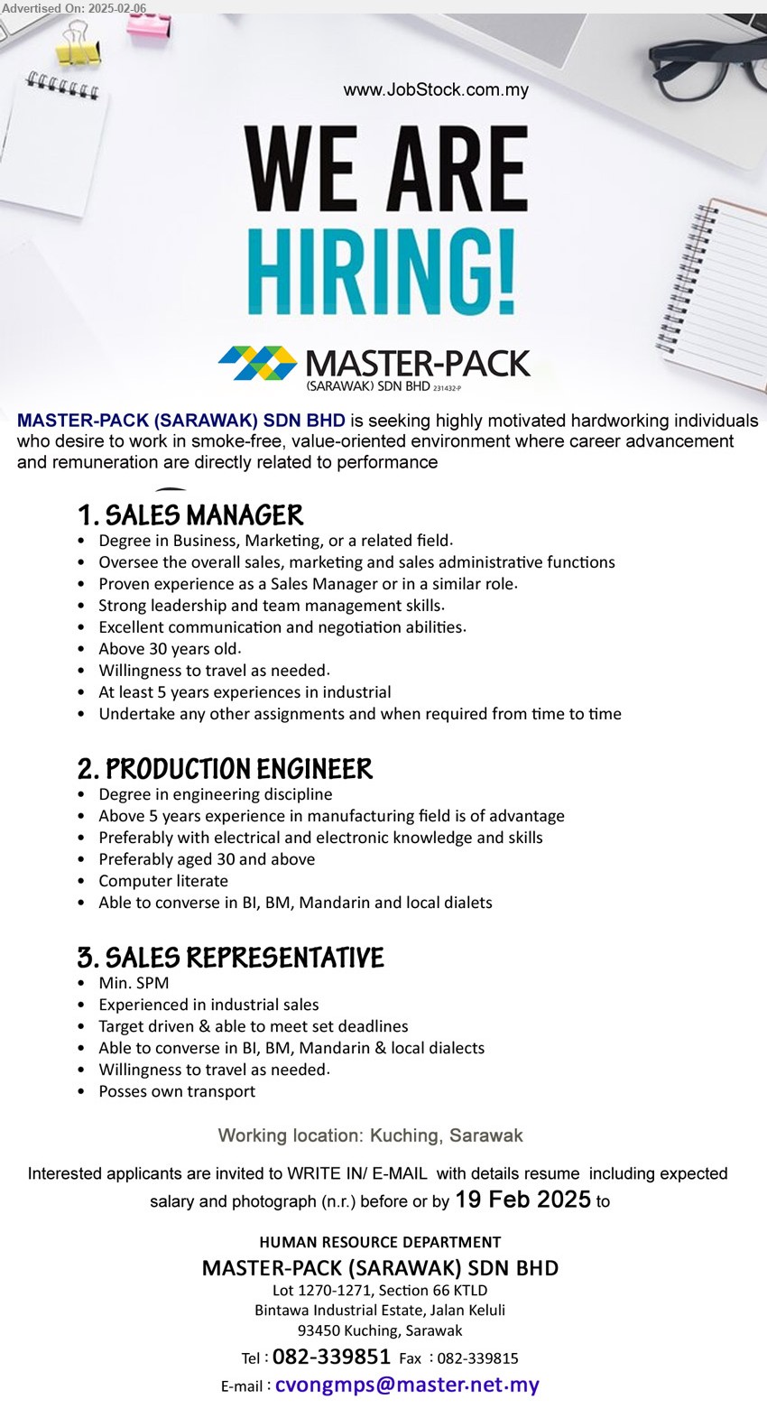 MASTER-PACK (SARAWAK) SDN BHD - 1. SALES MANAGER (Kuching), Degree in Business, Marketing, Oversee the overall sales, marketing and sales administrative functions,...
2. PRODUCTION ENGINEER (Kuching), Degree in engineering discipline, Above 5 years experience in manufacturing field is of advantage,...
3. SALES REPRESENTATIVE (Kuching), Min. SPM, Experienced in industrial sales, Target driven & able to meet set deadlines,...
Call Tel : 082-339851 / Email resume.