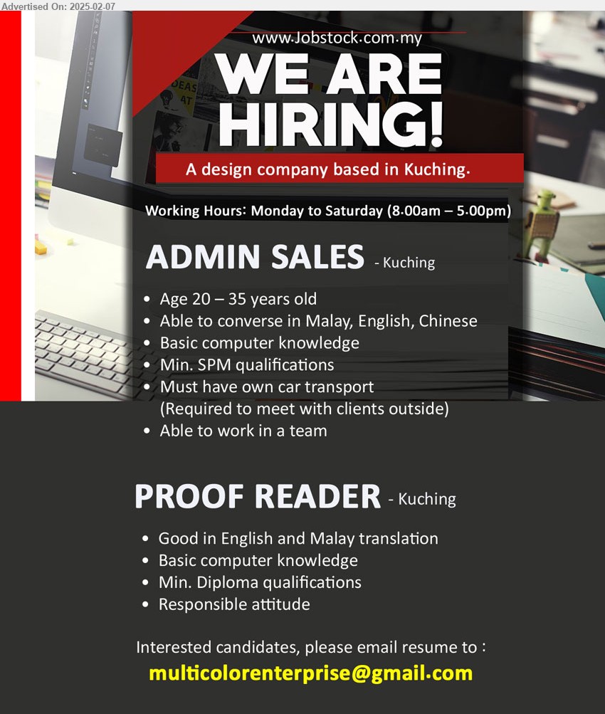 ADVERTISER (Design Company) - 1. ADMIN SALES (Kuching), SPM, Basic computer knowledge, able to converse in Malay, English, Chinese,...
2. PROOF READER (Kuching), Diploma, Good in English and Malay translation, Basic computer knowledge,...
Email resume.