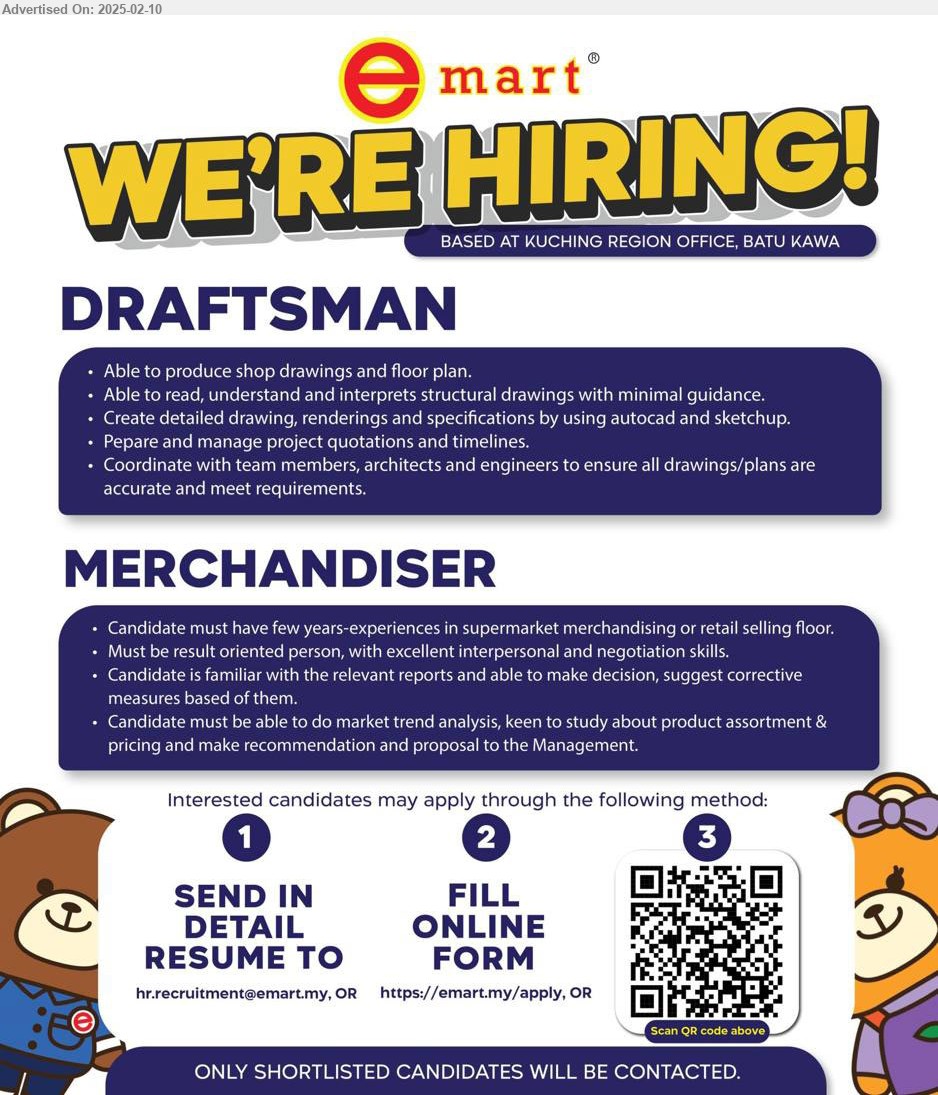 EMART - 1. DRAFTSMAN (Kuching), Able to produce shop drawings and floor plan, able to read, understand and interprets structural drawings...
2. MERCHANDISER (Kuching), have few yrs. exp. in supermarket merchandising or retail selling floor,...
Email resume/ Online form / Scan QR