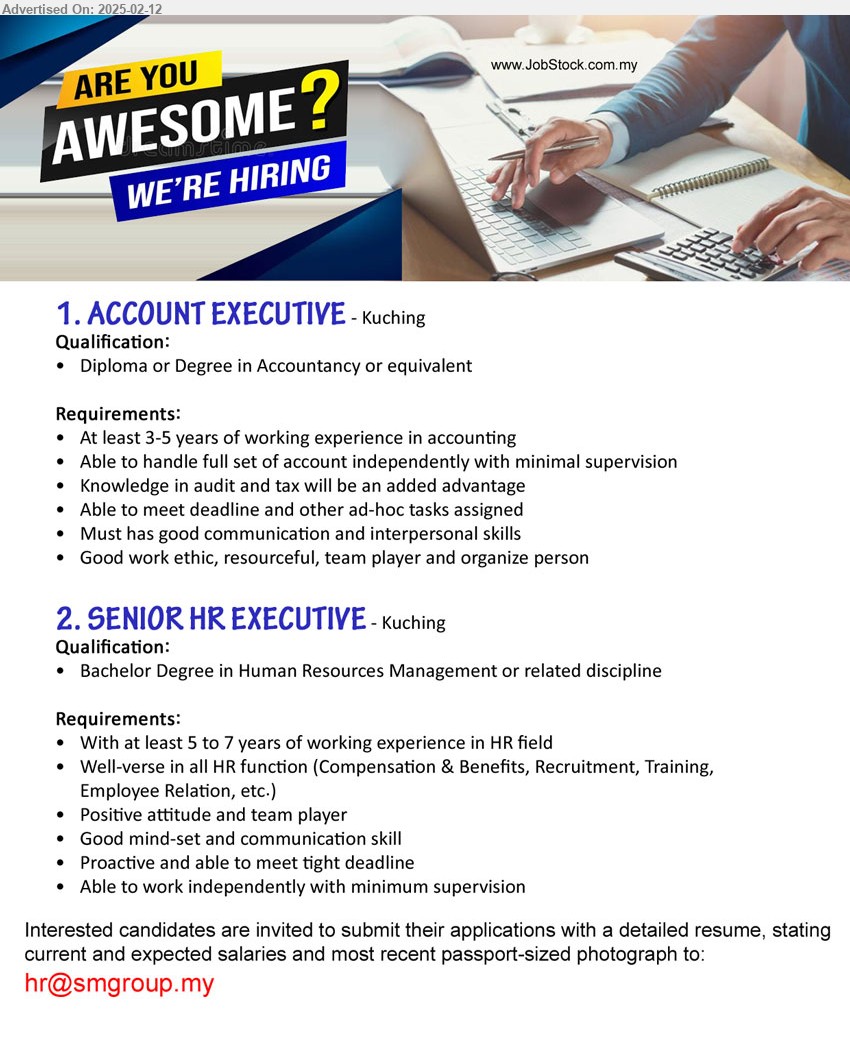 ADVERTISER - 1. ACCOUNT EXECUTIVE (Kuching), Diploma or Degree in Accountancy, At least 3-5 years of working experience in accounting,...
2. SENIOR HR EXECUTIVE (Kuching), Bachelor Degree in Human Resources Management, With at least 5 to 7 years of working experience in HR field,...
Email resume.