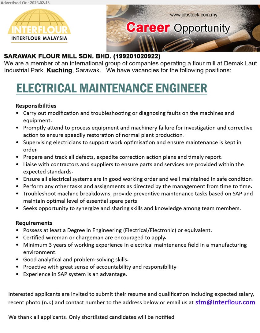 SARAWAK FLOUR MILL SDN BHD - ELECTRICAL MAINTENANCE ENGINEER (Kuching), at least a Degree in Engineering (Electrical/Electronic) or equivalent., Certified wireman or chargeman are encouraged to apply, min. 3 years of working experience in electrical maintenance field,...
Email resume.