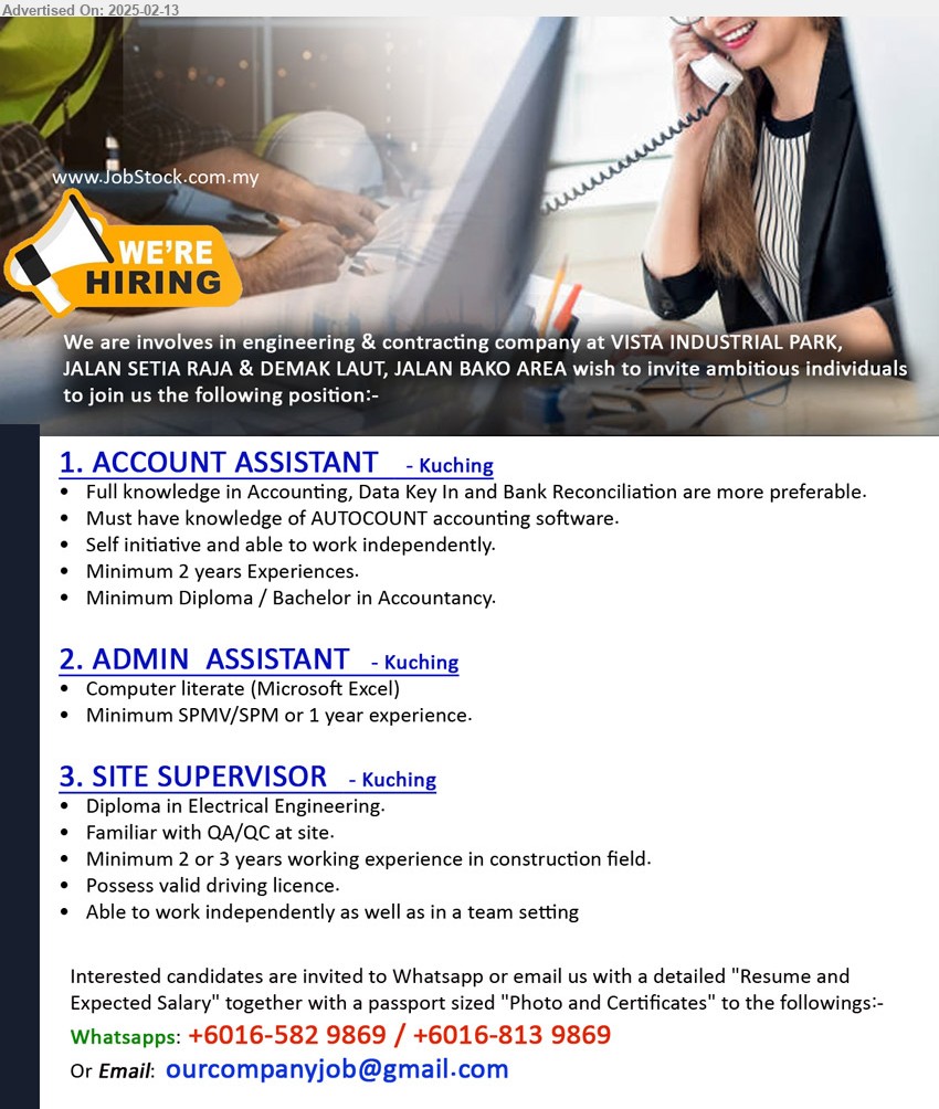 ADVERTISER - 1. ACCOUNT ASSISTANT (Kuching), Full knowledge in Accounting, Data Key In and Bank Reconciliation are more preferable, Minimum Diploma / Bachelor in Accountancy,...
2. ADMIN  ASSISTANT (Kuching), Computer literate (Microsoft Excel), Minimum SPMV/SPM or 1 year experience,...
3. SITE SUPERVISOR (Kuching), Diploma in Electrical Engineering, Familiar with QA/QC at site, min. 2 or 3 years working experience in construction field,...
WhatsApp +6016-582 9869 / +6016-813 9869 or Email resume.