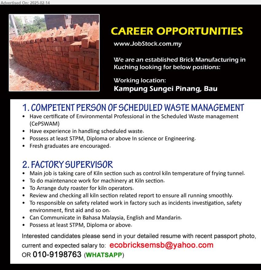 ADVERTISER (Brick Manufacturing) - 1. COMPETENT PERSON OF SCHEDULED WASTE MANAGEMENT   (Kuching), Have certificate of Environmental Professional in the Scheduled Waste management (CePSWAM), Fresh graduate encouraged, ...
2. FACTORY SUPERVISOR (Kuching), STPM, Diploma, Can Communicate in Bahasa Malaysia, English and Mandarin,...
Whatsapp 010-9198763 / Email resume.