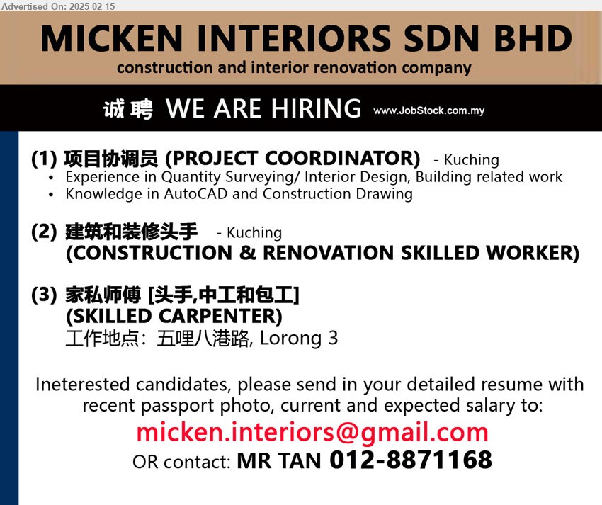 MICKEN INTERIORS SDN BHD - 1. 项目协调员 (PROJECT COORDINATOR)  (Kuching), Exp. in QS/ Interior Design, Building related work, Knowledge in AutoCAD and Construction Drawing ,...
2. 建筑和装修头手  (CONSTRUCTION & RENOVATION SKILLED WORKER)  (Kuching), ,...
3. 家私师傅 [头手,中工和包工]  (SKILLED CARPENTER) (Kuching), 五哩八港路, Lorong 3.
Contact: MR TAN 012-8871168 / Email resume.