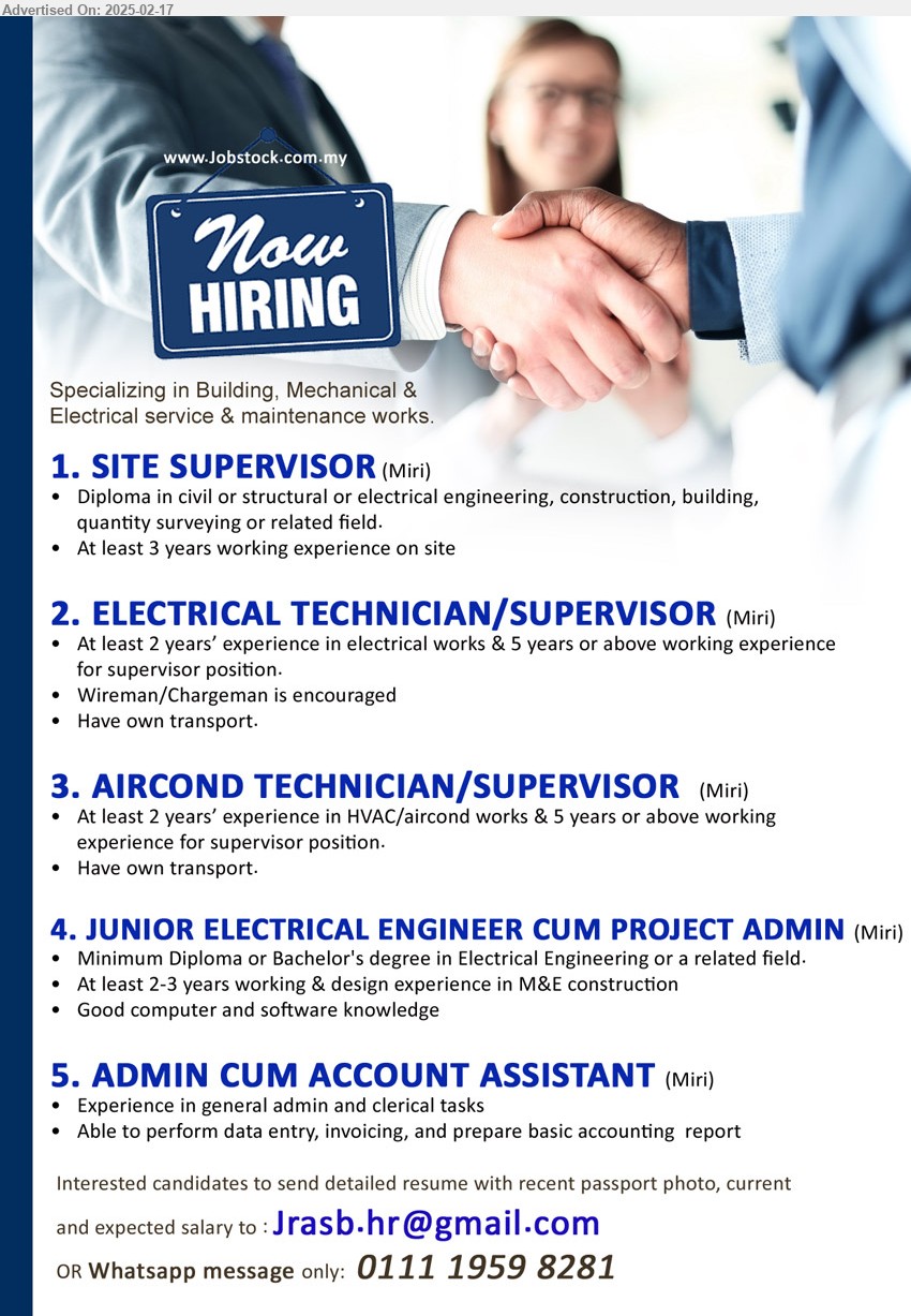 ADVERTISER (Building Material & Electrical Service & Maintenance) - 1. SITE SUPERVISOR (Miri), Diploma in Civil or Structural or Electrical Engineering, Construction, Building, 
Quantity Surveying ,...
2. ELECTRICAL TECHNICIAN/SUPERVISOR (Miri), At least 2 years’ experience in electrical works & 5 years or above working experience for supervisor position, Wireman/Chargeman is encouraged,...
3. AIRCOND TECHNICIAN/SUPERVISOR  (Miri), At least 2 years’ experience in HVAC/Aircond works & 5 years or above working 
 experience for supervisor position. ,...
4. JUNIOR ELECTRICAL ENGINEER CUM PROJECT ADMIN (Miri), Diploma or Bachelor's Degree in Electrical Engineering, 2-3 yrs. exp. in M&E construction,...
5. ADMIN CUM ACCOUNT ASSISTANT (Miri), Experience in general admin and clerical tasks,...
Whatsapp message only: 0111-19598281 /Email resume.