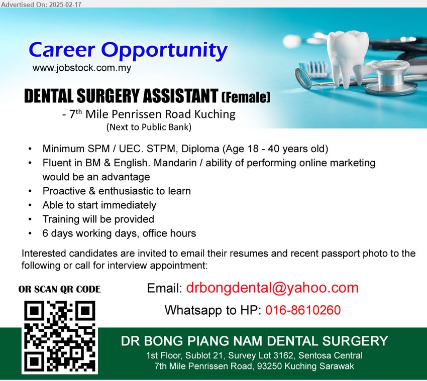 DR BONG PIANG NAM DENTAL SURGERY - DENTAL SURGERY ASSISTANT  (Kuching), SPM / UEC. STPM, Diploma (Age 18 - 40 years old), Fluent in BM & English. Mandarin / ability of performing online marketing would be an advantage...
Whatsapp to HP: 016-8610260 / Scan QR code/  Email resume.
 