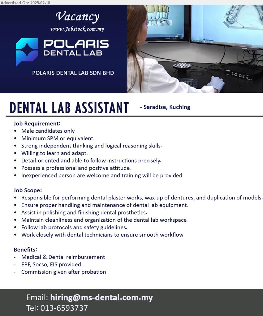 POLARIS DENTAL LAB SDN BHD - DENTAL LAB ASSISTANT (Kuching), male, SPM, Strong independent thinking and logical reasoning skills, Responsible for performing dental plaster works, wax-up of dentures, and duplication of models...
Call 013-6593737 /Email resume.