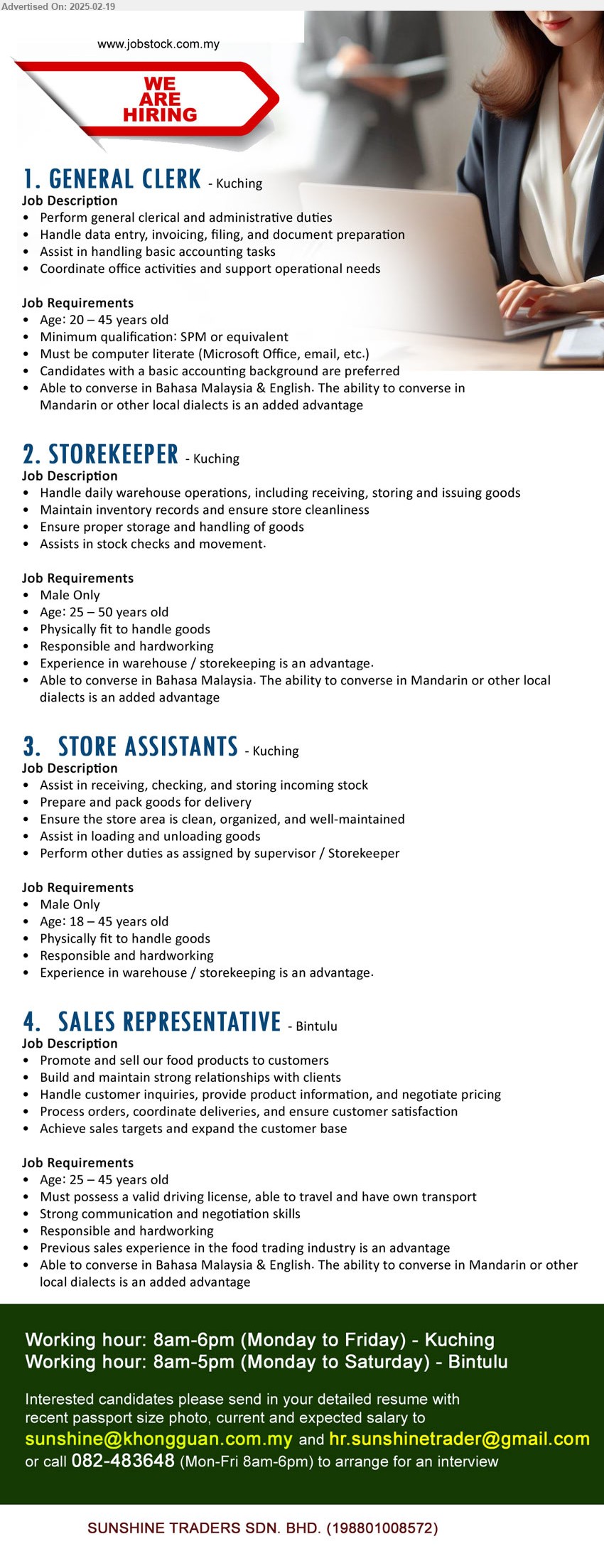 ADVERTISER - 1. GENERAL CLERK (Kuching), SPM, Must be computer literate (Microsoft Office, email, etc.), Candidates with a basic accounting background are preferred,...
2. STOREKEEPER (Kuching), Experience in warehouse / storekeeping is an advantage.,...
3. STORE ASSISTANTS (Kuching), Experience in warehouse / storekeeping is an advantage.,...
4. SALES REPRESENTATIVE (Bintulu), Strong communication and negotiation skills, previous sales experience in the food trading industry is an advantage,...
Call 082-483648 / Email resume.