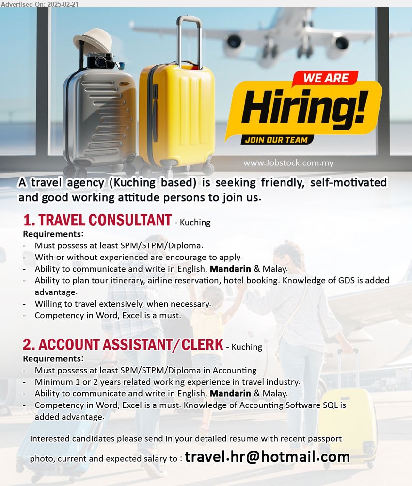 ADVERTISER (Travel Agency) - 1. TRAVEL CONSULTANT (Kuching),  SPM/STPM/Diploma, With or without experienced are encourage to apply,...
2. ACCOUNT ASSISTANT/CLERK  (Kuching),  SPM/STPM/Diploma in Accounting, Minimum 1 or 2 years related working experience in travel industry,...
email resume.
