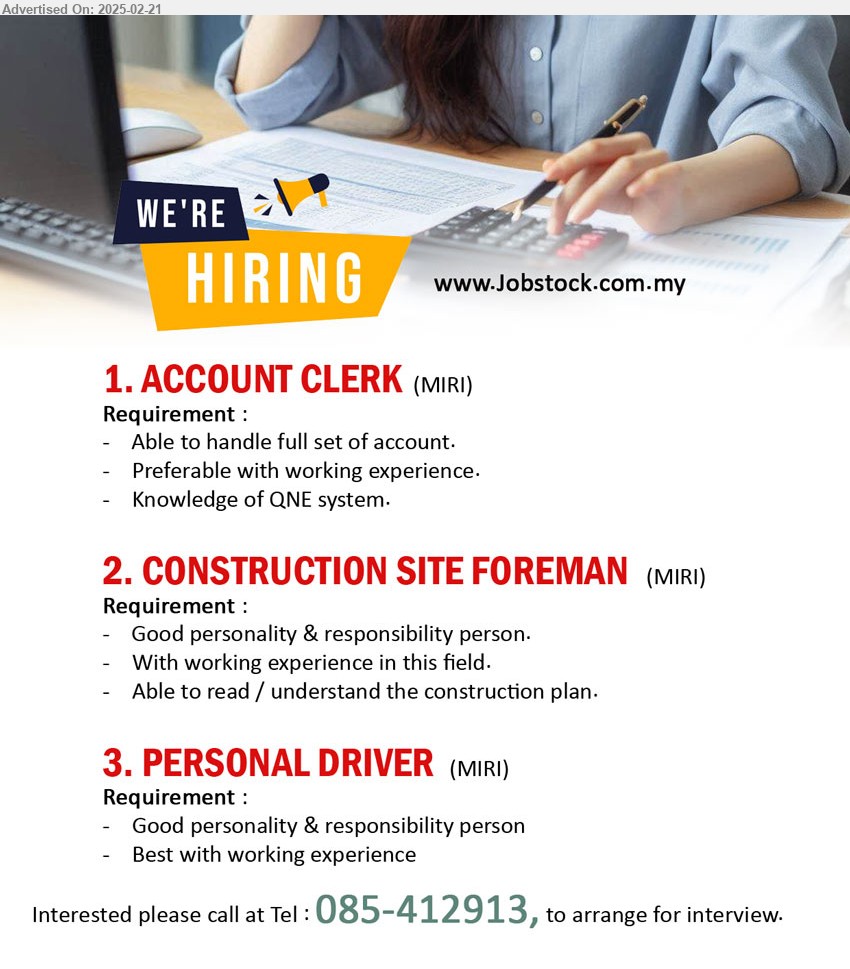 ADVERTISER - 1. ACCOUNT CLERK (Miri), Knowledge of QNE system., Preferable with working experience,...
2. CONSTRUCTION SITE FOREMAN  (Miri), With working experience in this field, Able to read / understand the construction plan.,...
3. PERSONAL DRIVER (Miri), Best with working experience,...
Interested please call at Tel : 085-412913