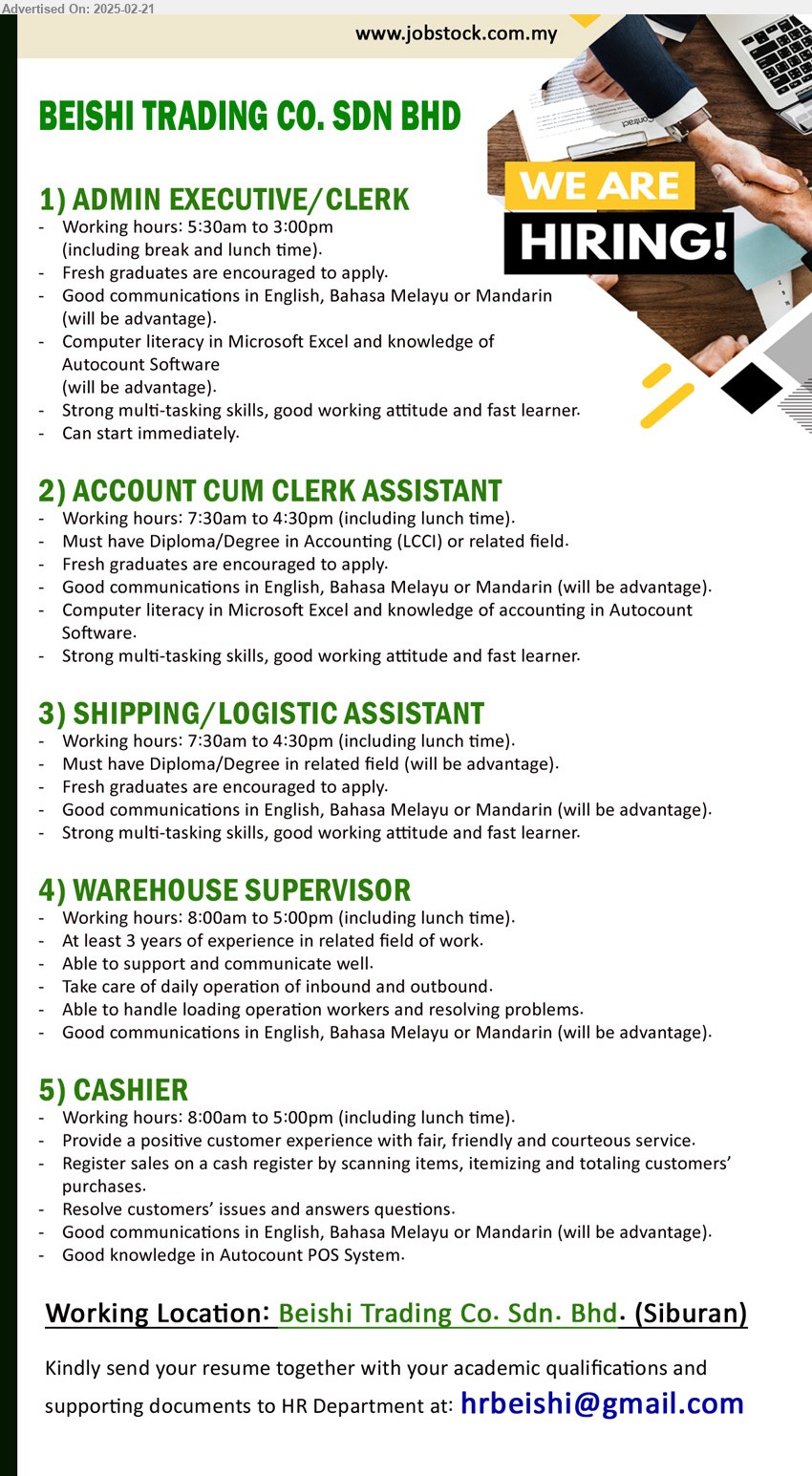 BEISHI TRADING CO. SDN BHD - 1. ADMIN EXECUTIVE/CLERK (Siburan), Fresh graduates are encouraged to apply, Computer literacy in Microsoft Excel and knowledge of Autocount Software,...
2. ACCOUNT CUM CLERK ASSISTANT (Siburan),  Diploma/Degree in Accounting (LCCI), Fresh graduates are encouraged to apply.,...
3. SHIPPING/LOGISTIC ASSISTANT (Siburan), Diploma/Degree, Fresh graduates are encouraged to apply.,...
4. WAREHOUSE SUPERVISOR (Siburan), 3 yrs. exp., Able to handle loading operation workers and resolving problem,...
5. CASHIER (Siburan), Good knowledge in Autocount POS System, Provide a positive customer experience with fair, friendly and courteous service,...
Email resume.